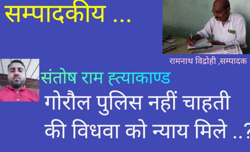 क्या गोरौल पुलिस संतोष राम की विधवा को न्याय दिला पाएगी ,या मामला जांच के नाम पर फाइनल की तैयारी है ?